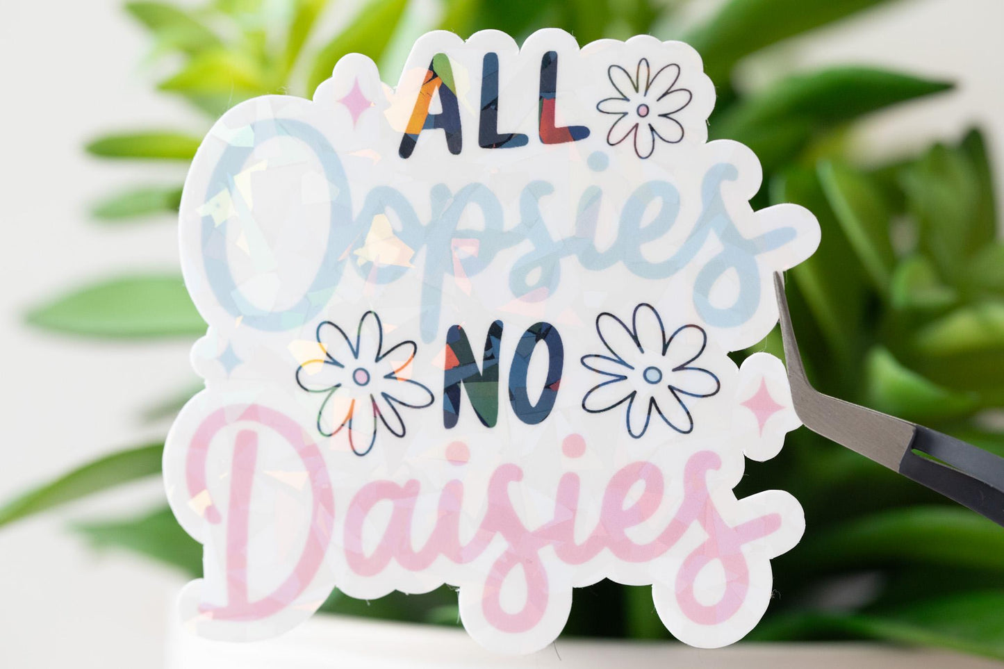All Oopsies No Daisies Holographic Sticker