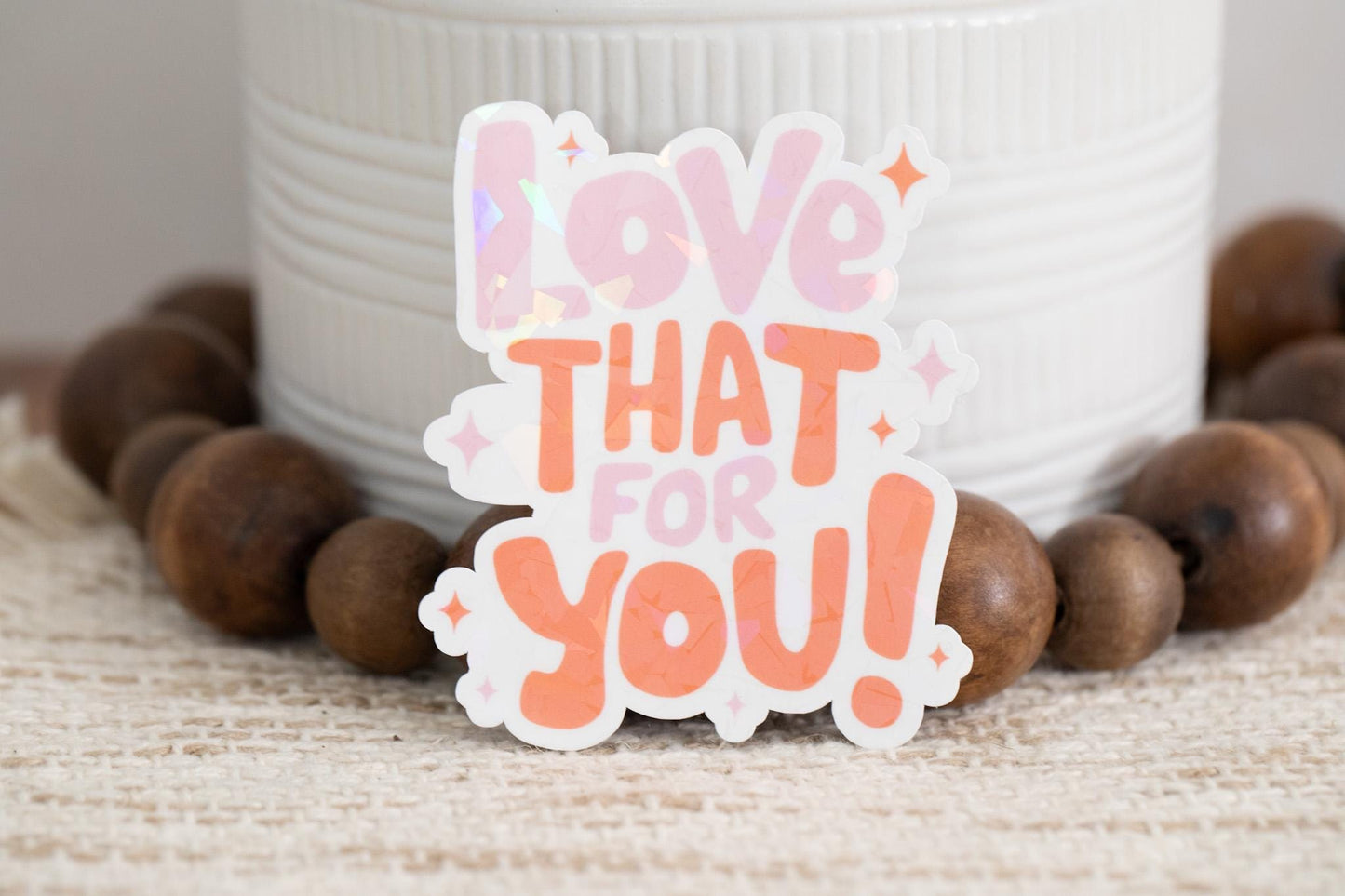 Love That for You Holographic Sticker